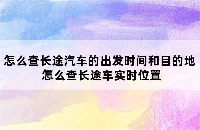 怎么查长途汽车的出发时间和目的地 怎么查长途车实时位置